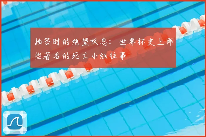 抽签时的绝望叹息:世界杯史上那些著名的死亡小组往事