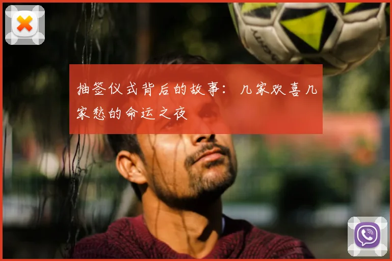抽签仪式背后的故事：几家欢喜几家愁的命运之夜