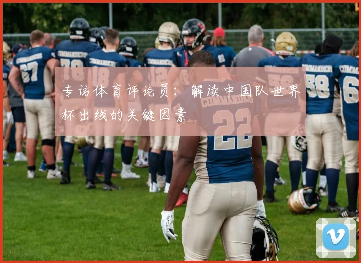 专访体育评论员:解读中国队世界杯出线的关键因素