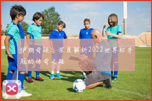 伊朗奇迹：深度解析2022世界杯夺冠的传奇之路
