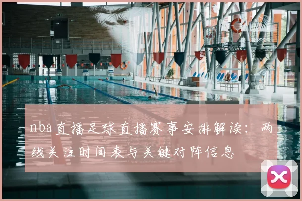 nba直播足球直播赛事安排解读：两线关注时间表与关键对阵信息