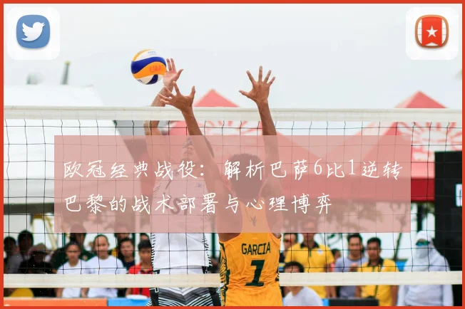 欧冠经典战役：解析巴萨6比1逆转巴黎的战术部署与心理博弈